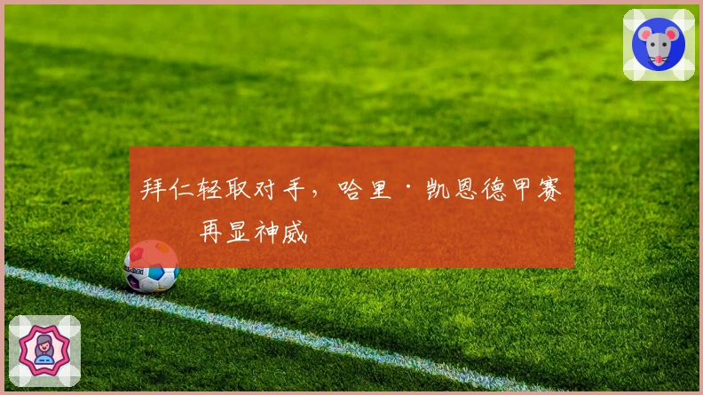 拜仁轻取对手，哈里·凯恩德甲赛场再显神威
