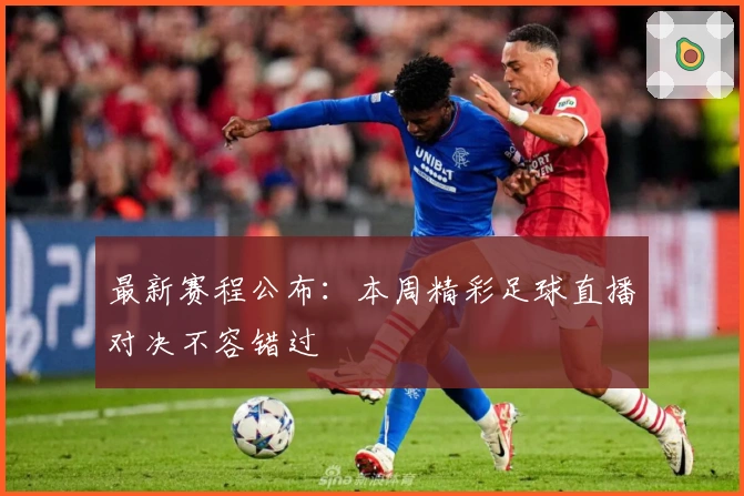 最新赛程公布：本周精彩足球直播对决不容错过